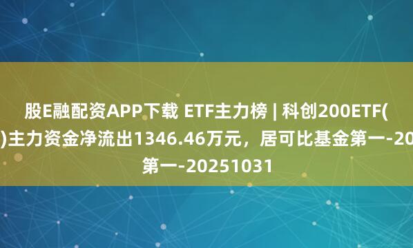 股E融配资APP下载 ETF主力榜 | 科创200ETF(588230)主力资金净流出1346.46万元，居可比基金第一-20251031
